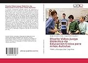 Diseño Video Juego Didáctico de Educación Cívica para niños Autistas: TDAH y Discapacidad Cognitiva (Spanish Edition)