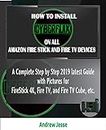 HOW TO INSTALL CYBERFLIX TV ON ALL AMAZON FIRE STICK AND FIRE TV DEVICES: A Complete Step by Step 2019 latest Guide with Pictures for FireStick 4K, Fire TV, and Fire TV Cube, etc.