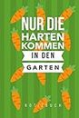 Nur die Harten kommen in den Garten: A5 Notizbuch Blanko | Gartenplaner | Gartenbuecher | Gartengeschenke für Gärtner | Hobbygaertner (German Edition)