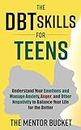 The DBT Skills For Teens - Understand Your Emotions and Manage Anxiety, Anger, and Other Negativity To Balance Your Life For The Better (Mental Health for Teenagers)
