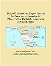 The 2007 Import and Export Market for Parts and Accessories for Photographic Flashlight Apparatus in United States