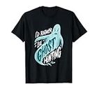 I'd Rather Be Ghost Hunting for Ghost Hunting T-Shirt