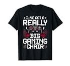 I've Got A Really Big Gaming Chair Video Gamer Gaming Maglietta