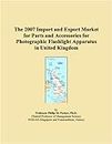 The 2007 Import and Export Market for Parts and Accessories for Photographic Flashlight Apparatus in United Kingdom