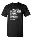 I Always Give 100% At Work Sarcastic Humor Graphic Novelty Funny T Shirt