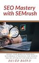 SEO Mastery with SEMrush: Boost Your Website Rankings : Actionable Strategies for Search Engine Optimization Domination
