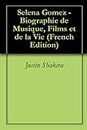 Selena Gomez - Biographie de Musique, Films et de la Vie (French Edition)