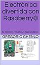 Electrónica divertida con Raspberry©: 50 ejercicios resueltos, 150 propuestos (Spanish Edition)