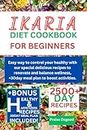 Ikaria Diet Cookbook for Beginners: Easy way to control your healthy with our special delicious recipes to renovate and balance wellness, +30day meal plan to boost activities.