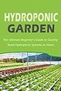 Hydroponic Garden: The Ultimate Beginner’s Guide to Quickly Build Hydroponic Systems at Home: Gift Ideas for Holiday