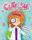 Cutie Sue Fights the Germs: An Adorable Children's Book About Health and Personal Hygiene