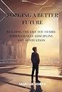 Forging A Better Future: Building The Life You Desire Through Self-Discipline And Motivation