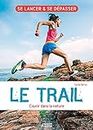 Le trail - Courir dans la nature: L’essentiel de la pratique du trail ! (Se lancer & se dépasser) (French Edition)