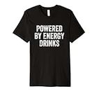 Powered by Energy Drinks Premium T-Shirt