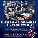 Weapons of Mass Instruction: A Schoolteacher's Journey Through the Dark World of Compulsory Schooling