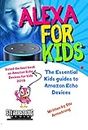 Alexa for Kids: The Essential Kids guide to Amazon Echo Devices - Voted best Amazon Echo for Kids book 2018 (English Edition)