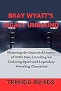 BRAY WYATT’S LEGACY UNBOUND: Honoring the Immortal Journey of WWE Star, Unveiling his Enduring Spirit and Legendary Wrestling Chronicles (English Edition)