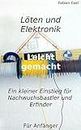 Löten und Elektronik: Ein kleiner Einstieg für Nachwuchs Bastler und Erfinder (German Edition)