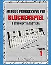 METODO PROGRESSIVO PER GLOCKENSPIEL E STRUMENTI A TASTIERA: VOLUME 1 (Italian Edition)