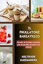 IL FRULLATORE BARIATRICO : Ricette di frullati nutrienti per la perdita di peso e la salute (Italian Edition)