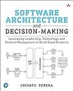Software Architecture and Decision-Making: Leveraging Leadership, Technology, and Product Management to Build Great Products