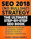 SEO 2018 (No-Bullsh*t) Strategy: The ULTIMATE Step-by-Step SEO Book: (Easy to Understand) Search Engine Optimization Guide to Execute SEO Successfully ((No-BS SEO Strategy Guides))