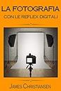 La Fotografia con le Reflex Digitali: Recensioni di reflex digitali per aiutarti a scegliere la migliore fotocamera in base al tuo budget (Italian Edition)