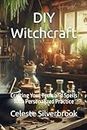 DIY Witchcraft: Crafting Your Tools and Spells for a Personalized Practice