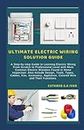ULTIMATE ELECTRIC WIRING SOLUTION GUIDE: A Step-by-step Guide to Learning Electric Wiring From Scratch to Professional Level with Most Common Electric Mistakes Found in Home Inspection: Also Include D