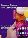 Samsung Galaxy A71 User Guide for Seniors : A Comprehensive Beginner's Guide to Galaxy A71 with Tips and Tricks