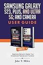 SAMSUNG GALAXY S23, PLUS, AND ULTRA 5G; AND CAMERA USER GUIDE: 2 Books In 1 Beginners Manual to Master Your Smartphone Features and Functions