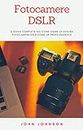 Fotocamere DSLR: a Guida Completa sul Come Usare la Vostra Fotocamera DSLR Come un Professionista (Italian Edition)