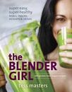 The Blender Girl : Super-Easy, Super-Healthy Meals, Snacks, Desserts, and...