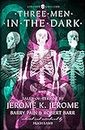 Three Men in the Dark: Tales of Terror by Jerome K. Jerome, Barry Pain and Robert Barr