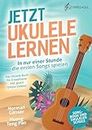 Jetzt Ukulele lernen - In nur einer Stunde die ersten Songs spielen: Das Ukulele Buch für Erwachsene inkl. gratis Online Videos!