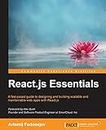 React.js Essentials: A Fast-paced Guide to Designing and Building Scalable and Maintainable Web Apps With React.js