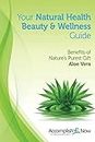 Your Natural Health Beauty and Wellness Guide: Benefits of Nature's Purest Gift Aloe Vera