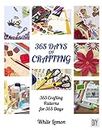 Crafting: 365 Days of Crafting: 365 Crafting Patterns for 365 Days (Crafting Books, Crafts, DIY Crafts, Hobbies and Crafts, How to Craft Projects, Handmade, Holiday Christmas Crafting Ideas)