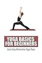 Yoga Basics For Beginners: Learn Easy Restorative Yoga Poses