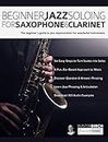 Beginner Jazz Soloing for Saxophone & Clarinet: The beginner’s guide to jazz improvisation for woodwind instruments (Learn how to play saxophone and clarinet)