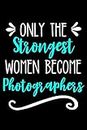 Only the Strongest Women Become Photographers: Lined Journal Notebook for Female Photographers