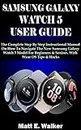 SAMSUNG GALAXY WATCH 5 USER GUIDE: The Complete Step By Step Instructional Manual On How To Navigate The New Samsung Galaxy Watch 5 Model For Beginners ... (Tech And Mobile Devices Guides Book 9)