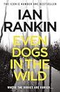 Even Dogs in the Wild: From the iconic #1 bestselling author of A SONG FOR THE DARK TIMES (Inspector Rebus Book 20) (English Edition)