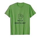 It's A Tea Shirt Its A Tea Shirt - This Is A Green Tea Shirt T-Shirt