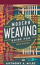 Modern Weaving Guide for Beginners: Easy Step-by-Step Instructions, Complete Starter Kit, Learn Basic Techniques, Craft Supplies Included - DIY Tapestry, Wall Hanging, Loom Weaving (English Edition)