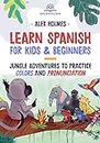 Learn Spanish for Kids & Beginners: Jungle Adventures to Practice Colors and Pronunciation (Early Readers Kids and Beginners Spanish with Sony Book 1)