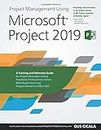 Project Management Using Microsoft Project 2019: A Training and Reference Guide for Project Managers Using Standard, Professional, Server, Web Application and Project Online for Office 365