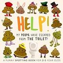 Help! My Poops Have Escaped From The Toilet!: A Funny Spotting Book for 2-5 Year Olds: A Fun Where's Wally/Waldo Style Book for 2-5 Year Olds