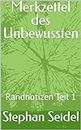 Merkzettel des Unbewussten: Randnotizen Teil 1 (German Edition)