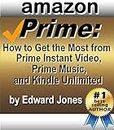 Amazon Prime: How to Get the Most from Prime Instant Video, Prime Music, and Kindle Unlimited (English Edition)
